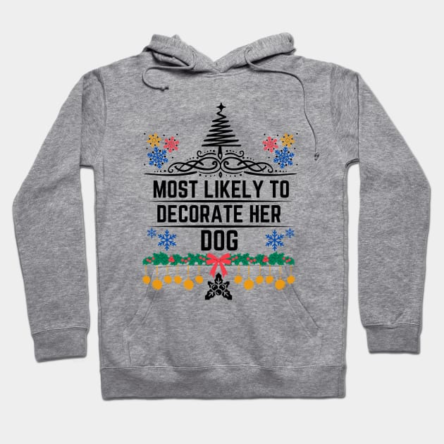 Most Likely to Decorate Her Dog - Christmas Funny Dog Fashion Decorating Saying Gift Idea for Dogs Lovers Hoodie by KAVA-X